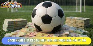 Cách Nhận Biết Kèo Dụ Hiệu Quả Khi Chọn Nhà Cái Uy Tín