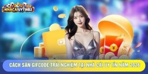 Cách Săn Gifcode Trải Nghiệm Tại Nhà Cái Uy Tín Năm 2026
