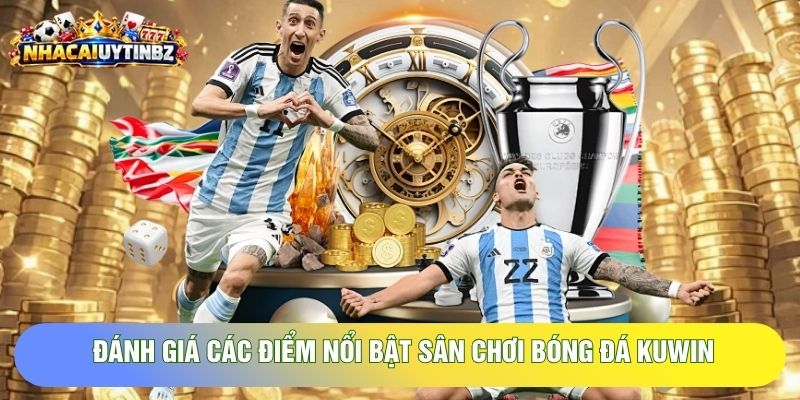 Đánh giá các điểm nổi bật sân chơi bóng đá Kuwin