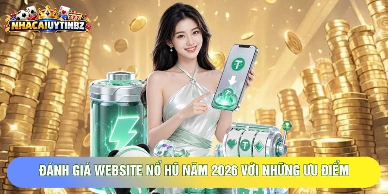 Đánh giá website Nổ hũ năm 2026 với những ưu điểm và hạn chế.