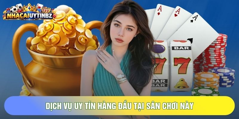 Dịch vụ uy tín hàng đầu tại sân chơi này