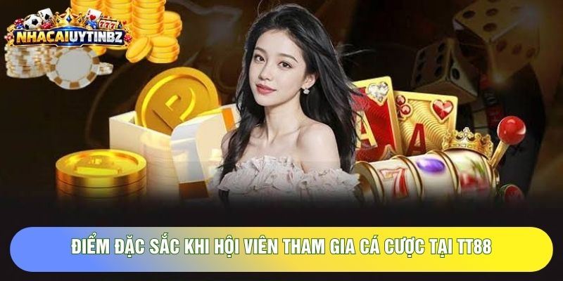 Điểm đặc sắc khi hội viên tham gia cá cược tại TT88