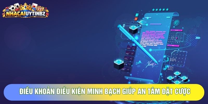 Điều khoản điều kiện minh bạch giúp an tâm đặt cược