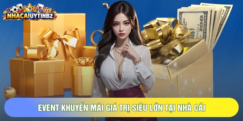 Event khuyến mãi giá trị siêu lớn tại nhà cái