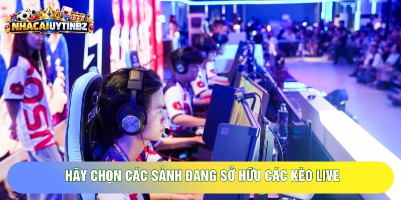 Hãy chọn các sảnh đang sở hữu các kèo Live Hãy chọn các sảnh đang sở hữu các kèo Live