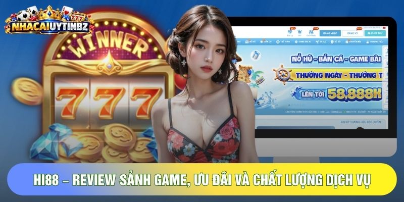 HI88 – Review Sảnh Game, Ưu Đãi Và Chất Lượng Dịch Vụ