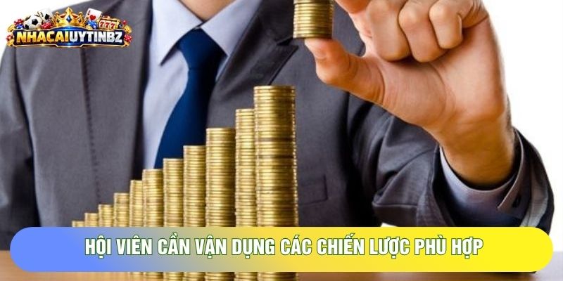 Hội viên cần vận dụng các chiến lược phù hợp