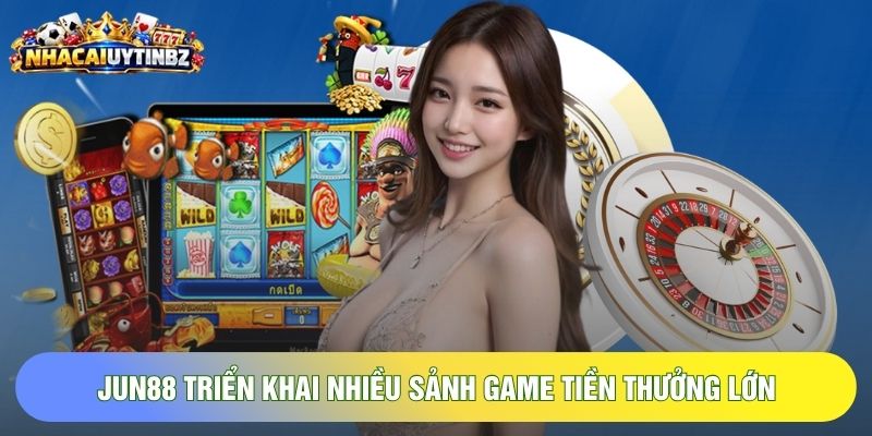 Jun88 triển khai nhiều sảnh game tiền thưởng lớn