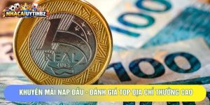 Khuyến Mãi Nạp Đầu - Đánh Giá Top Địa Chỉ Thưởng Cao