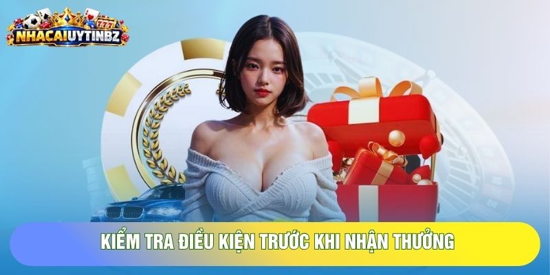Kiểm tra điều kiện trước khi nhận thưởng Kiểm tra điều kiện trước khi nhận thưởng