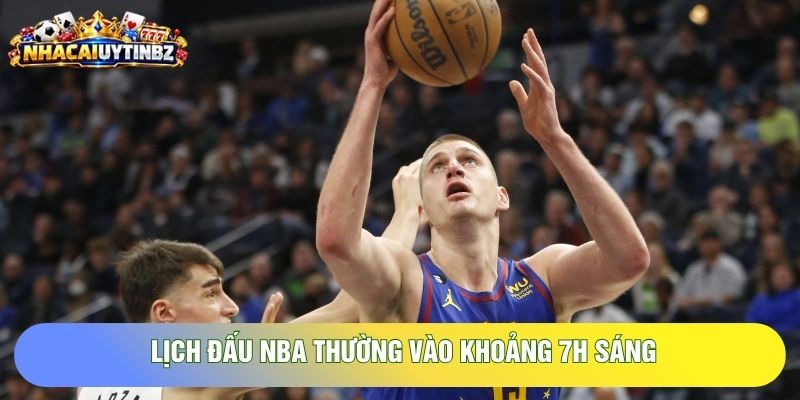 Lịch đấu NBA thường vào khoảng 7h sáng