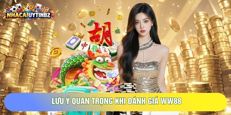 Lưu ý quan trọng khi đánh giá WW88