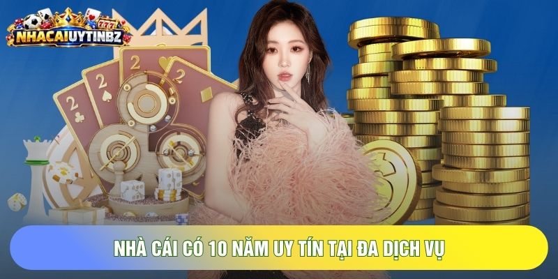 Nhà cái có 10 năm uy tín tại đa dịch vụ