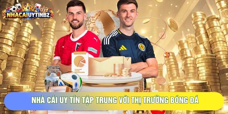 Nhà cái uy tín tập trung với thị trường bóng đá
