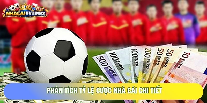 Phân tích tỷ lệ cược nhà cái chi tiết