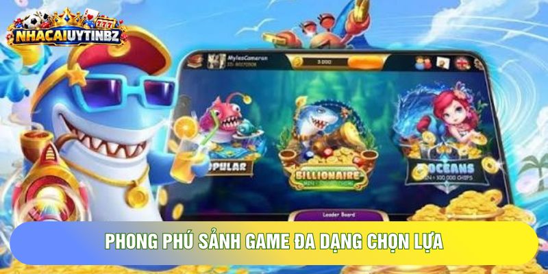 Phong phú sảnh game đa dạng chọn lựa