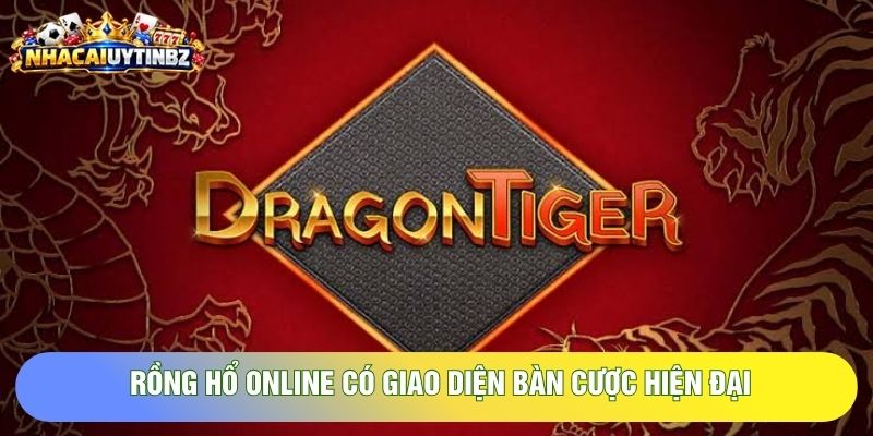 Rồng hổ online có giao diện bàn cược hiện đại Rồng hổ online có giao diện bàn cược hiện đại