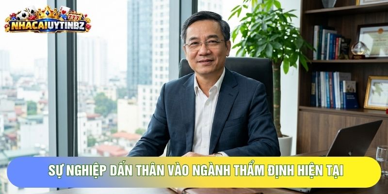 Sự nghiệp dấn thân vào ngành thẩm định hiện tại