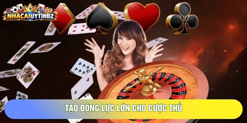 Tạo động lực lớn cho cược thủ