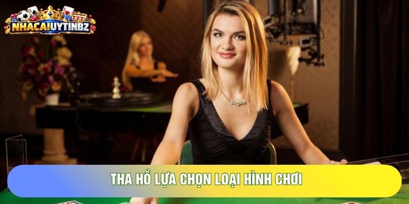 Tha hồ lựa chọn loại hình chơi
