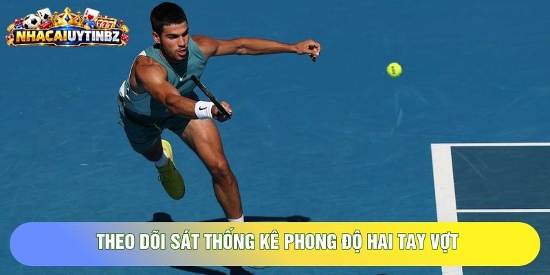 Theo dõi sát thống kê phong độ hai tay vợt Theo dõi sát thống kê phong độ hai tay vợt