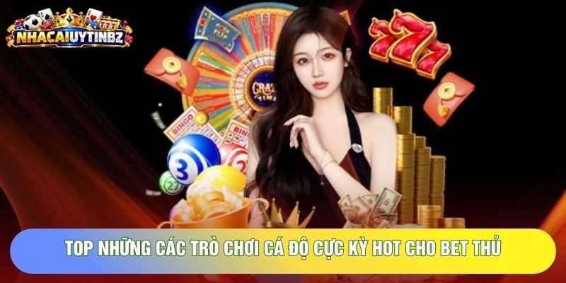 Top những các trò chơi cá độ cực kỳ hot cho bet thủ