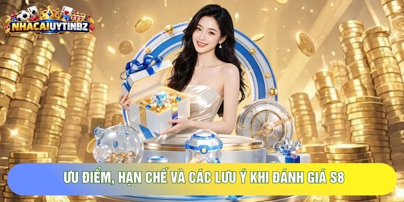 Ưu điểm, hạn chế và các lưu ý khi đánh giá nền tảng S8