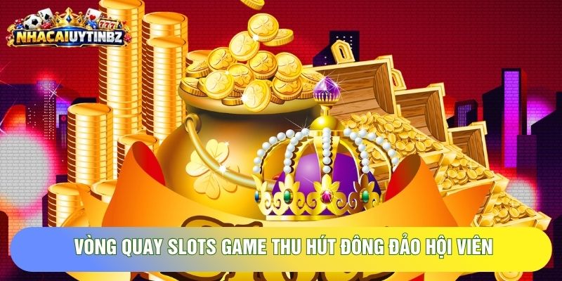 vòng quay slots game thu hút đông đảo hội viên vòng quay slots game thu hút đông đảo hội viên