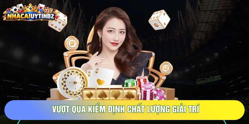 Vượt qua kiểm định chất lượng giải trí